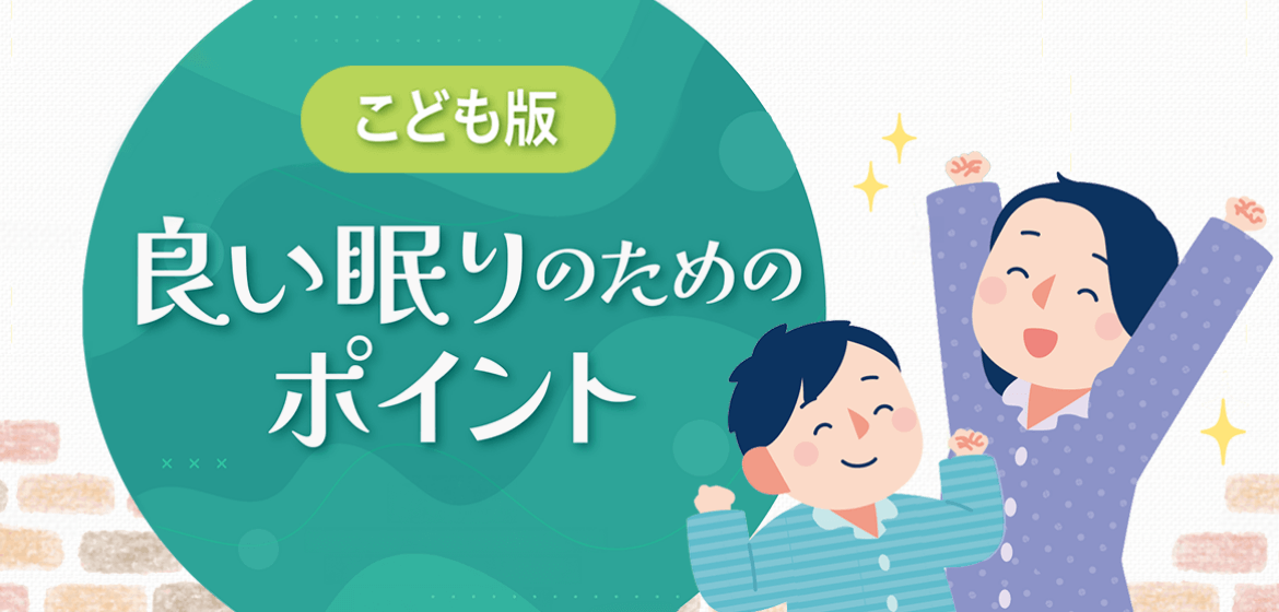 眠りを工夫し、充実したあなたらしい生活を　こども版　良い眠りのためのポイント
